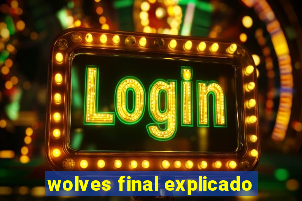 wolves final explicado